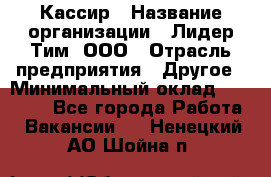 Кассир › Название организации ­ Лидер Тим, ООО › Отрасль предприятия ­ Другое › Минимальный оклад ­ 17 000 - Все города Работа » Вакансии   . Ненецкий АО,Шойна п.